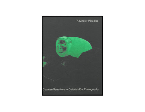 A Kind of Paradise. Artistic Counter-Narratives to Colonial-Era Photography